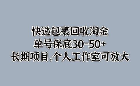 快递包裹回收淘金，单号保底30-50+，长期项目！个人工作室可放大