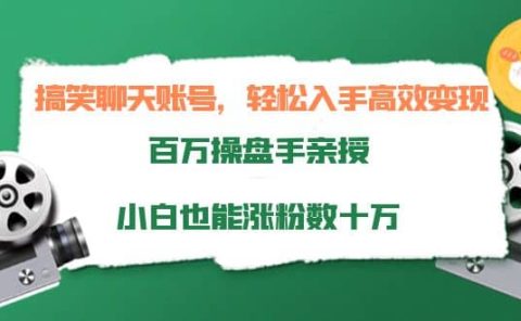 搞笑聊天账号,轻松入手高效变现,百万操盘手亲授,小白也能涨粉数十万