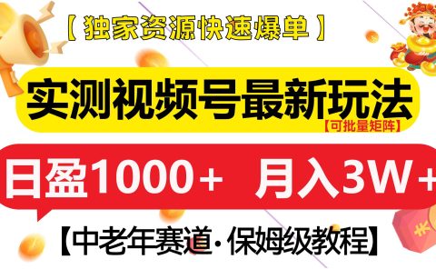 实测视频号最新玩法 中老年赛道独家资源快速爆单 可批量矩阵 日盈1000+ 月入3W+ 附保姆级教程