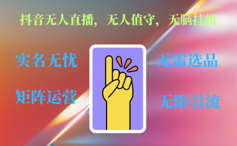 抖音无人直播、无人值守、无脑挂机，日入1000+