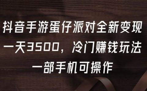 抖音手游蛋仔派对全新变现,一天3500,冷门赚钱玩法,一部手机可操作