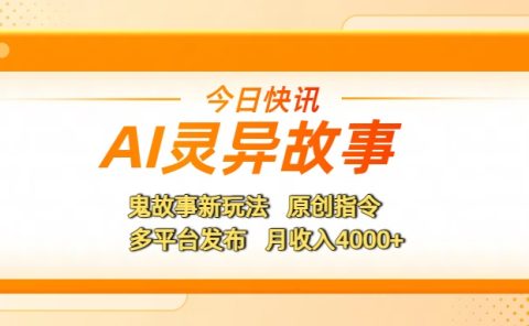 AI灵异故事,鬼故事新玩法,原创指令,多平台发布,月收入4000+
