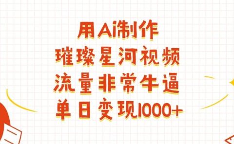 用Ai制作璀璨星河视频,流量非常牛逼,单日变现1000+