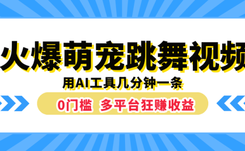 火爆萌宠跳舞视频，用AI工具几分钟一条，0门槛多平台狂赚收益