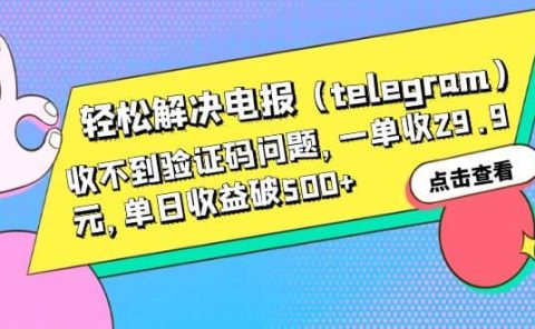 轻松解决电报（telegram）收不到验证码问题，一单收29.9元，单日收益破500+