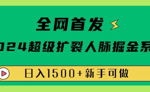 全网首发:2024超级扩列,人脉掘金系统,日入1500+