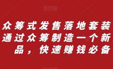 众筹 式发售落地套装，通过众筹制造一个新产品，快速赚钱必备