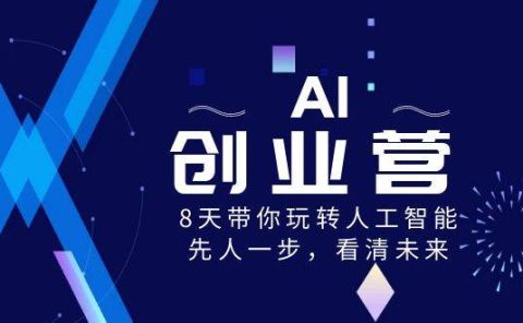 AI-创业营,8天带你玩转人工智能,先人一步,看清未来!