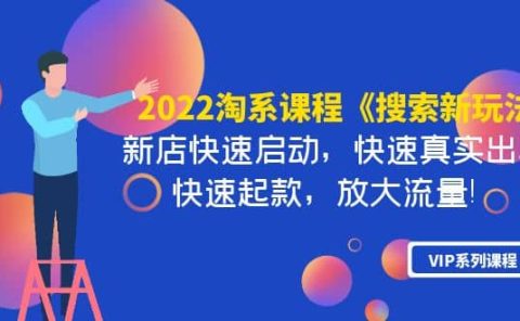 2022淘系课程《搜索新玩法》新店快速启动 快速真实出单 快速起款 放大流量