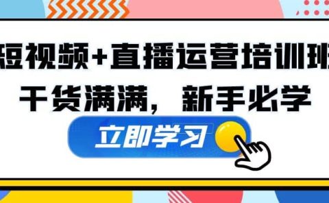 某培训全年短视频+直播运营培训班：干货满满，新手必学