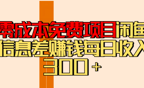 零成本免费项目分享闲鱼信息差赚钱每日收入300＋