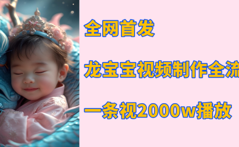 全网首发,龙宝宝视频制作教程,一条视频2000w播放
