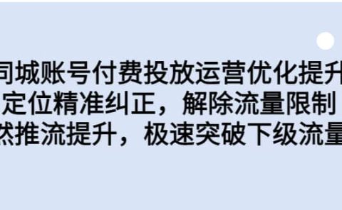 同城账号付费投放运营优化提升，定位精准纠正，解除流量限制，自然推流提升，极速突破下级流量池