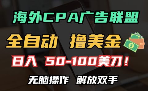 海外CPA全自动撸美金, 日入100+美金, 无脑操作,解放双手