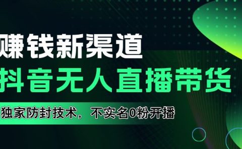 如果通过抖音无人直播实现财务自由,全套详细实操流量,含防封技术,不实名开播,0粉开播