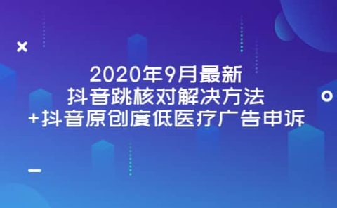 2020年9月最新抖音跳核对解决方法+抖音原创度低医疗广告申诉