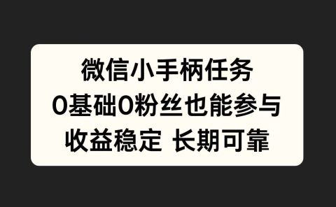 微信小手柄任务，0基础也能参与，收益稳定