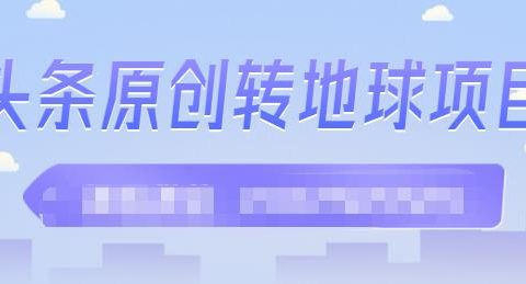 外面收2000大洋的‮条头‬原创转地球项目，单号每天做6-8个视频，收益过百很轻松