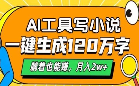 AI工具写小说，月入2w+,一键生成120万字，躺着也能赚
