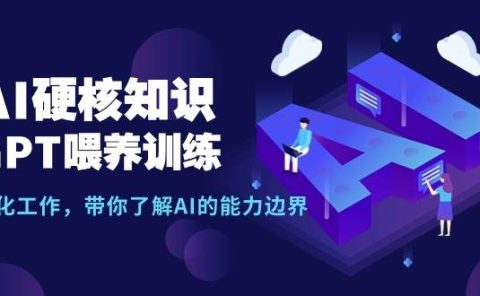 AI硬核知识-GPT喂养训练，自动化工作，带你了解AI的能力边界（10节课）