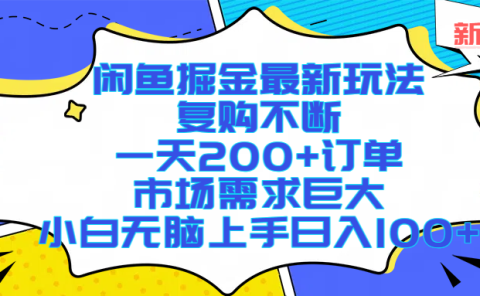 闲鱼掘金最新玩法，复购不断，一天200+订单，市场需求巨大，小白无脑上手日入1000+