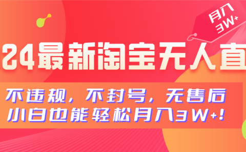 2024最新淘宝无人直播，不违规，不封号，无售后，小白也能轻松月入3W+