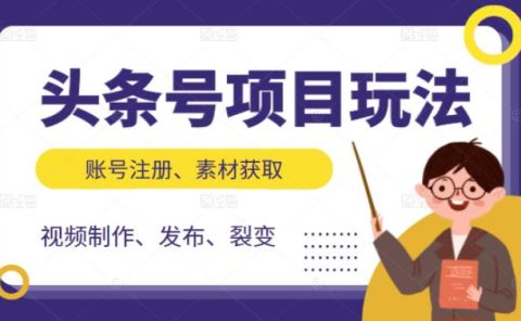 头条号项目玩法，从账号注册，素材获取到视频制作发布和裂变全方位教学