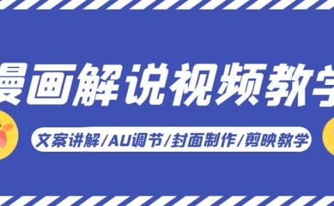 漫画解说-视频教学基础课：文案讲解/AU调节/封面制作/剪映教学！