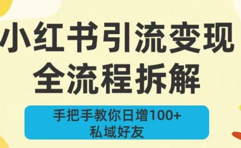 新手必看!小红书引流变现全流程拆解,手把手教你日增100+私域好友