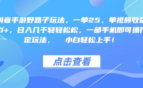 抖音手游野路子玩法，一单25，单视频收益4000+，一部手机即可操作，日入几千轻轻松松，稳定玩法，  小白轻松上手！