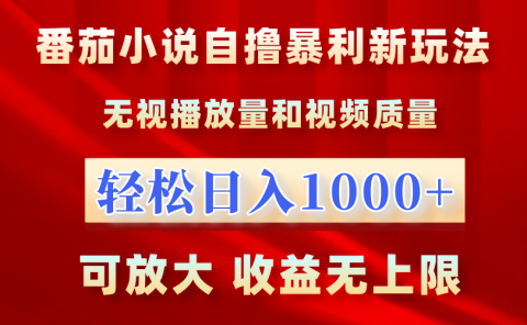 最新番茄小说自撸暴利新玩法！无视播放量，轻松日入1000+，可放大，收益无上限！