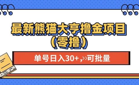 最新熊猫大享撸金项目（零撸），单号稳定20+ 可批量 