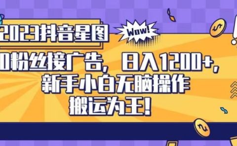 抖音星图0粉接广告，新手小白无脑操作日入1200+，无上限无门槛，搬运为王！【揭秘】