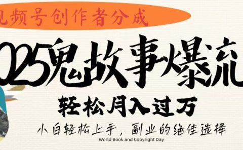 视频号创作者分成，2025年鬼故事爆流量，小白轻松上手，副业的绝佳选择，轻松月入过万