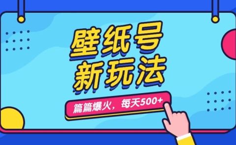 壁纸号新玩法，篇篇流量1w+，每天5分钟收益500，保姆级教学