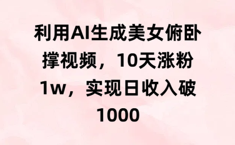 利用AI生成美女俯卧撑视频，10天涨粉1w，实现日收入破1000