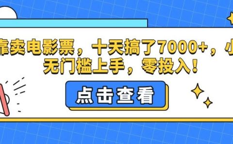 靠卖电影票，十天搞了7000+，零投入，小白无门槛上手。