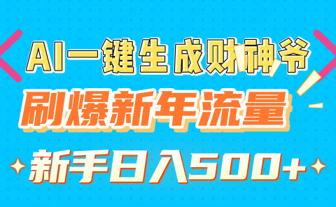 AI一键生成财神爷,刷爆新年流量,新手日入500+