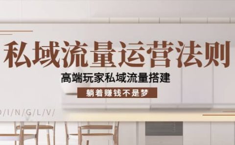 私域流量运营法则，高端玩家私域流量搭建