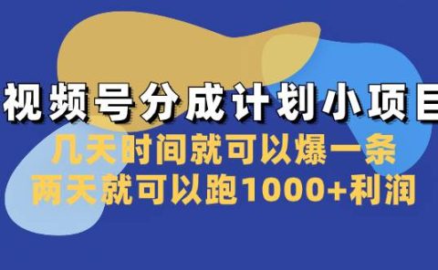 视频号分成计划小项目：几天时间就可以爆一条，两天就可以跑1000+利润