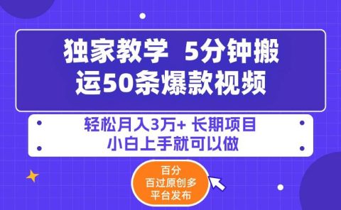 5分钟搬运50条爆款视频!百分 百过原创，多平台发布，轻松月入3万+ 长期...