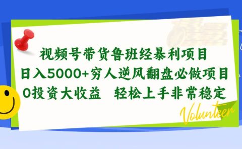 视频号带货鲁班经暴利项目，日入5000+，穷人逆风翻盘必做项目，0投资...