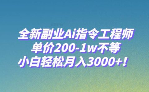 全新副业Ai指令工程师，单价200-1w不等，小白轻松月入3000+！