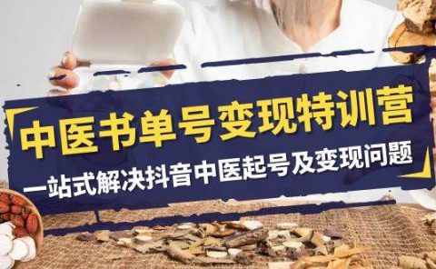 中医-书单号变现特训营，一站式解决抖音中医起号及变现问题（14节课）