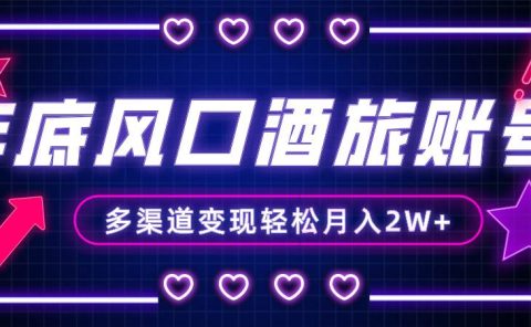年底大风口旅游赛道酒旅账号，多渠道变现，小白也能月入2W+