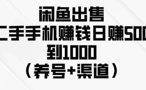 闲鱼出售二手手机赚钱,日赚500到1000(养号+渠道)