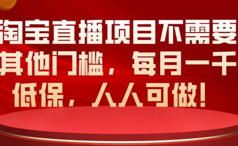 淘宝直播项目不需要其他门槛，每月一千低保，人人可做！