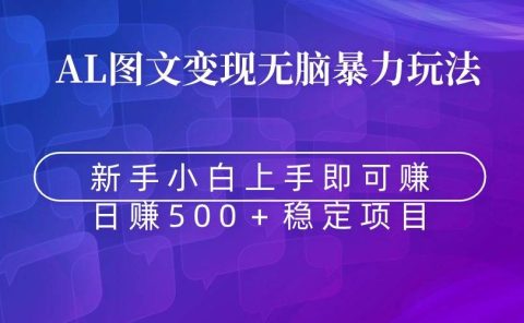 无脑暴力Al图文变现  上手即赚  日赚500＋