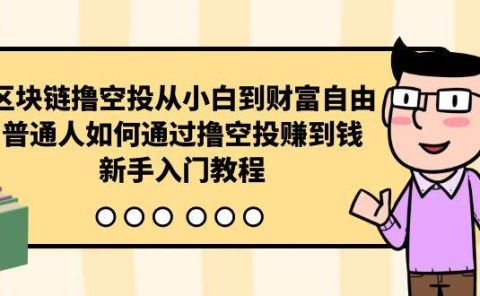 区块链撸空投从小白到财富自由,普通人如何通过撸空投赚钱,新手入门教程