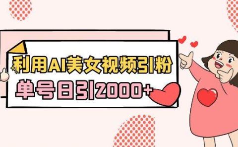 利用AI美女视频引粉，单号日引2000+，新手也能干（教程+软件）